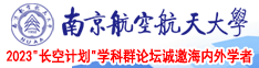 男生的鸡鸡塞进女生的鸡鸡里面南京航空航天大学2023“长空计划”学科群论坛诚邀海内外学者